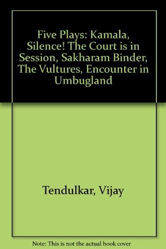 Five Plays: Kamala; Silence! The Court is in Session; Sakharam Binder; The Vultures; Encounter in Umbugland