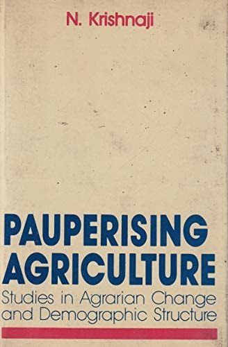 Pauperising Agriculture: Studies in Agrarian Change and Demographic Structure