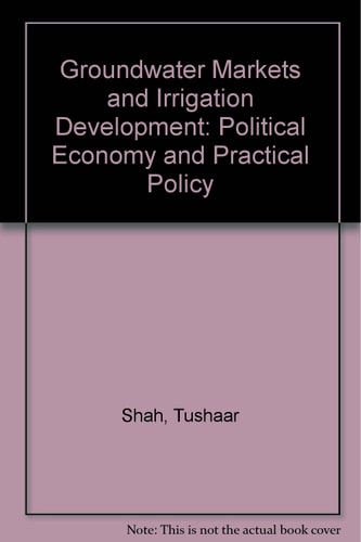 Groundwater Markets and Irrigation Development: Political Economy and Practical Policy