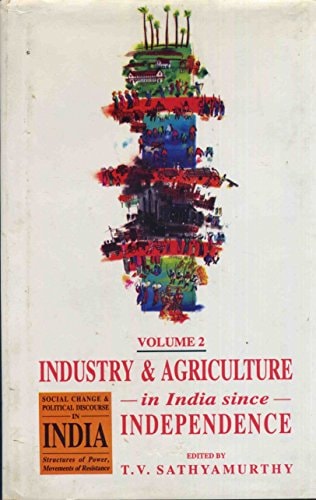 Social Change and Political Discourse in India: Structures of Power, Movements of Resistance: Volume 2: Industry and Agriculture in India since Independence