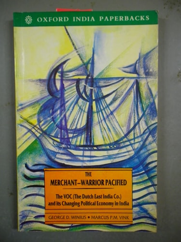 The Merchant-Warrior Pacified: The VOC (The Dutch East India Company) and its Changing Political Economy in India