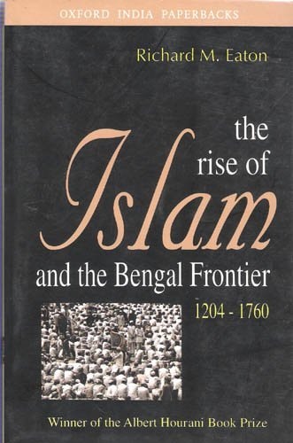 The Rise of Islam and the Bengal Frontier, 1204-1760 (Comparative Studies on Muslim Societies)