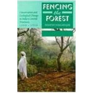Fencing the Forest: Conservation and Ecological Change in India's Central Provinces 1860-1914