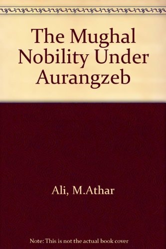 The Mughal Nobility Under Aurangzeb