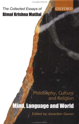 Philosophy, Culture, and Religion: The Collected Essays of Bimal Krishna Matilal: Volume One: Mind, Language and World