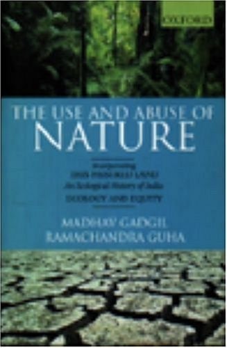 The Use and Abuse of Nature: Incorporating This Fissured Land: An Ecological History of India and Ecology and Equity
