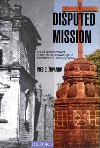 Disputed Mission: Jesuit Experiments and Brahmanical Knowledge in Seventeenth-century India