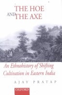 The Hoe and the Axe: An Ethnohistory of Shifting Cultivation in Eastern India