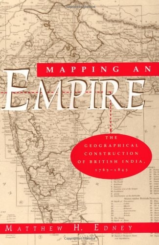 Mapping an Empire: The Geographical Construction of British India, 1765-1843