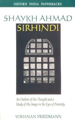 Shaykh Ahmad Sirhindi: An Outline of His Thought and a Study of His Image in the Eyes of Posterity