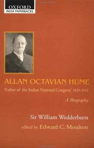 Allan Octavian Hume: Father of the Indian National Congress 1829-1912: A Biography