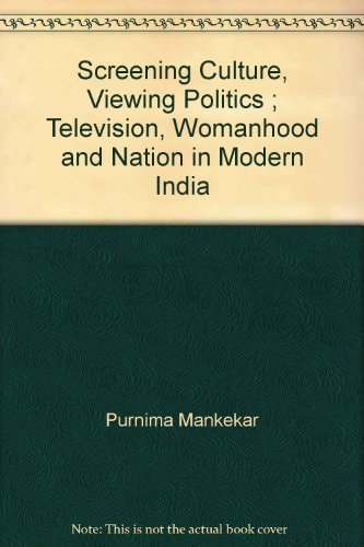 Screening Culture, Viewing Politics: Television, Womanhood and Nation in Modern India