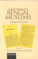 Understanding the Bengal Muslims: Interpretative Essays