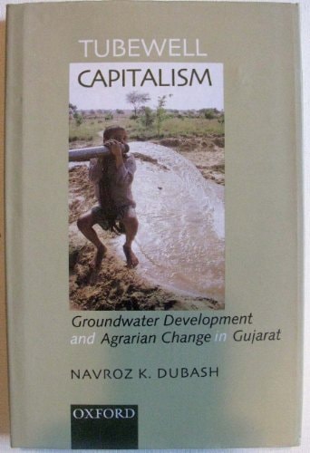 Tubewell Capitalism: Groundwater Development and Agrarian Change in Gujarat