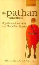 The Pathan Unarmed: Opposition and Memory in the North West Frontier