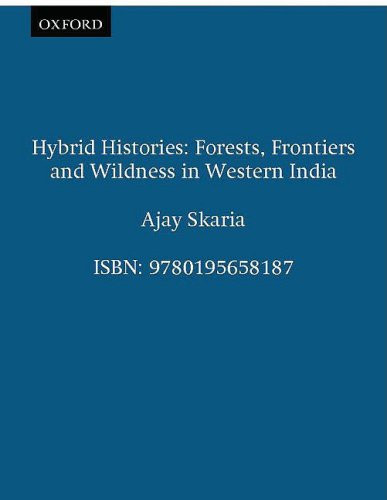 Hybrid Histories Forests, Frontiers and Wildness in Western India