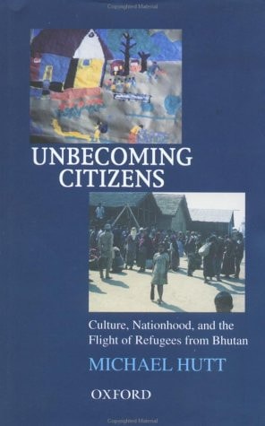 Unbecoming Citizens: Culture, Nationhood, and the Flight of Refugees from Bhutan
