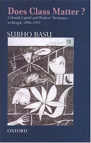 Does Class Matter?: Colonial Capital and Workers' Resistance in Bengal, 1890-1937
