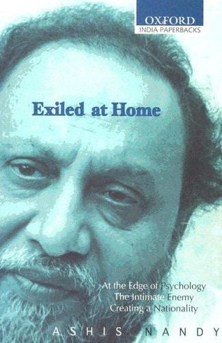 Exiled at Home: Comprising At the Edge of Psychology, The Intimate Enemy and Creating a Nationality