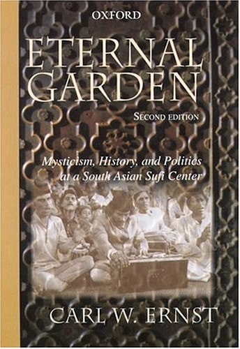 Eternal Garden: Mysticism, History, and Politics at a South Asian Sufi Center