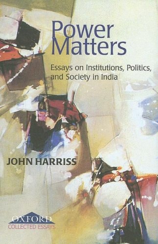 Power Matters: Essays on Institutions, Politics and Society in India