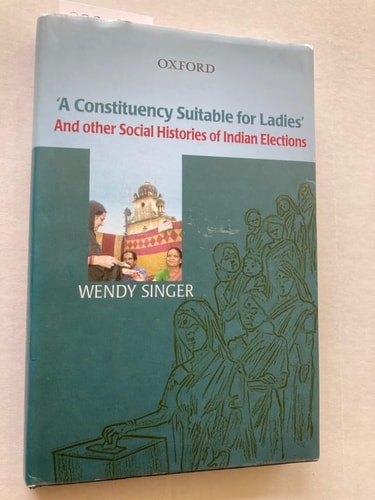 A Constituency Suitable for Ladies: And Other Social Histories of Indian Elections
