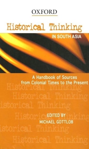 Historical Thinking in South Asia: A Handbook of Sources from Colonial Times to the Present