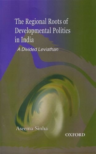 The Regional Roots of Developmental Politics in India: A Divided Leviathan