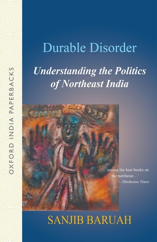 Durable Disorder: Understanding the Politics of Northeast India