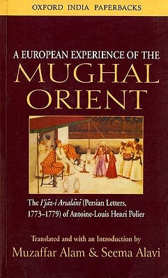 A European Experience of the Mughal Orient: The Ijaz-i Arsalani (Persian Letters, 1773-1779) of Antoine-Louis Henri Polier