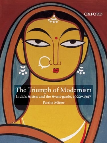 The Triumph of Modernism: India's Artists and the Avant-Garde, 1922-1947