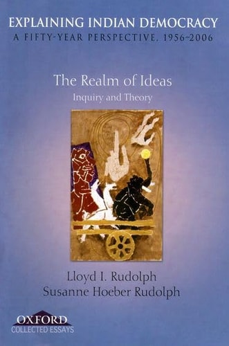 Explaining Indian Democracy: A Fifty Year Perspective 1956-2006: Volume I: The Realm of Ideas Inquiry and Theory