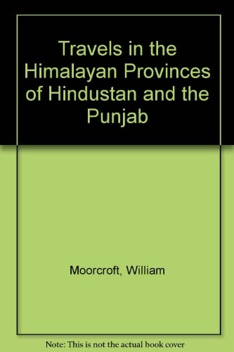 Travels in the Himalayan Provinces of Hindustan and the Panjab from 1819 to 1825