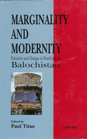 Marginality and Modernity: Ethnicity and Change in Post-Colonial Balochistan