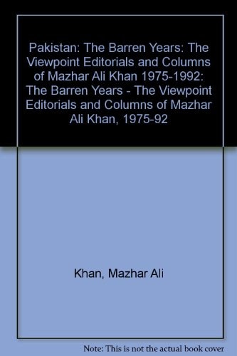 Pakistan: The Barren Years: The Viewpoint Editorials and Columns of Mazhar Ali Khan 1975-1992