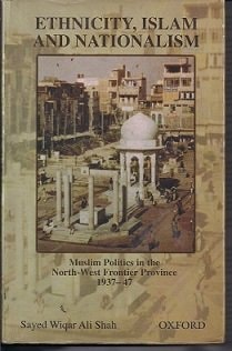 Ethnicity, Islam, and Nationalism: Muslim Politics in the North-West Frontier Province 1937-1947