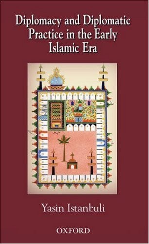 Diplomacy and Diplomatic Practice in the Early Islamic Era