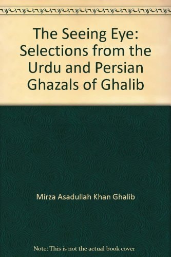 The Seeing Eye: Selections from the Urdu and Persian Ghazals of Ghalib