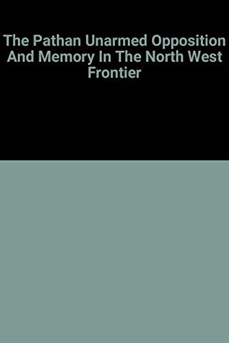 The Pathan: Unarmed Opposition and Memory in the North West Frontier