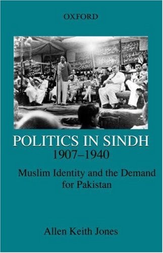 Politics in Sindh, 1907-1940: Muslim Identity and the Demand for Pakistan