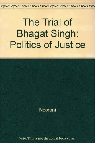 The Trial of Bhagat Singh: Politics of Justice