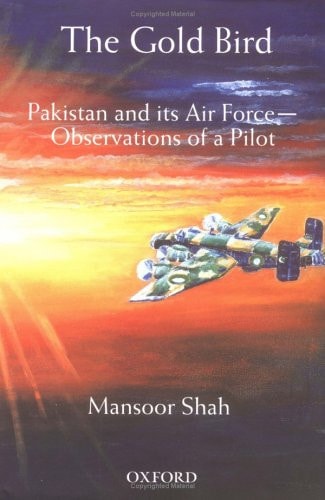 The Gold Bird: Pakistan and Its Air Force: Observations of a Pilot
