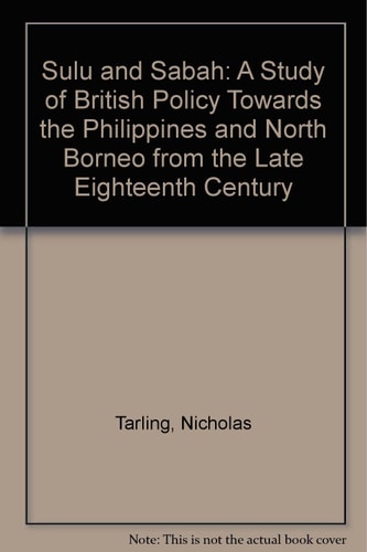 Sulu and Sabah: A Study of British Policy Towards the Philippines and North Borneo From the Late Eighteenth Century