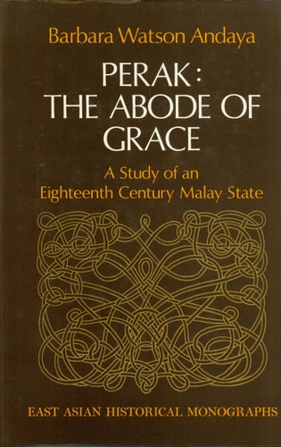 Perak, the Abode of Grace: A Study of an Eighteenth-Century Malay State