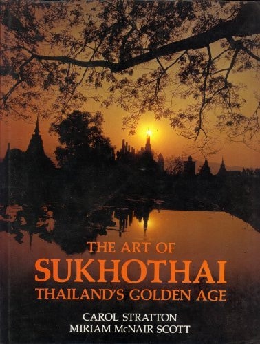 The Art of Sukhothai: Thailand's Golden Age, from the Mid-Thirteenth to the Mid-Fifteenth Centuries