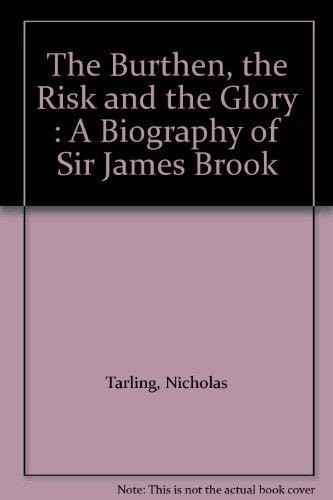 The Burthen, the Risk and the Glory: A Biography of Sir James Brooke