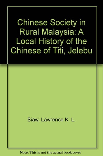 Chinese Society in Rural Malaysia: A Local History of the Chinese in Titi, Jelebu