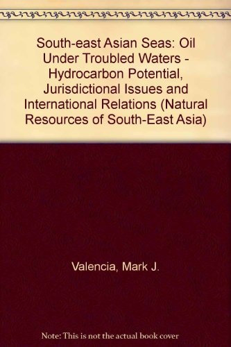 South-East Asian Seas: Oil Under Troubled Waters: Hydrocarbon Potential, Jurisdictional Issues, and International Relations
