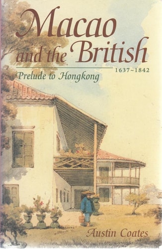 Macao and the British 1637-1842: Prelude to Hong Kong