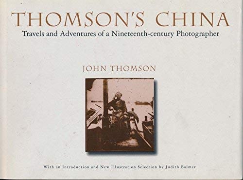 Thomson's China: Travels and Adventures of a Nineteenth-century Photographer